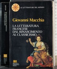 BUR. LA LETTERATURA FRANCESE RINASCIMENTO AL CLASSICISMO. MACCHIA. RIZZOLI. 1ED.