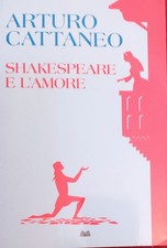 'Shakespeare e l'amore', Arturo Cattaneo, Mondolibri, Milano, 2019
