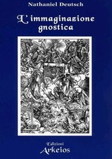 L' immaginazione gnostica Gnosticismo mandeismo misticismo Deutsch Arkeios Libr