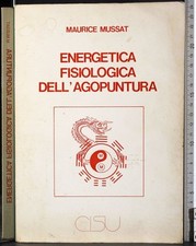 ENERGETICA FISIOLOGICA DELL'AGOPUNTURA. MUSSAT. CISU.