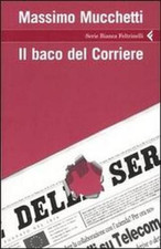 Mucchetti,Massimo. - Il baco del Corriere.  