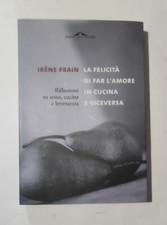Irene Frain - La Felicità Di Fare L'amore In Cucina E Viceversa 
