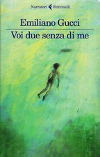 LN- VOI DUE SENZA DI ME - EMILIANO GUCCI - FELTRINELLI- NARRATORI-- 2017- B- XFS