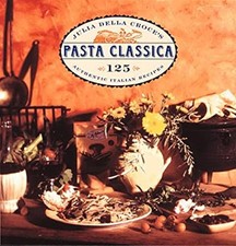 J Della Croce's Pasta Classica : 125 Authentic Italian Recipes Pa