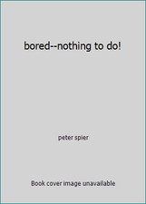 bored--nothing to do! by peter