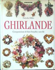 GHIRLANDE. COMPOSIZIONI DI FIORI FRESCHI E SECCHI HILLIER MALCOLM DE AGOSTINI