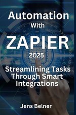 Zapier in 2025 - Streamlining Tasks Through Smart Integrations: Automation with 