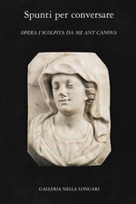 Spunti per conversare. Opera 1 scolpita da me Ant Canova - [Nella Longari]