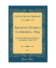 Archivio Storico Lombardo, 1894, Vol. 1: Giornale della Società Storica Lombard
