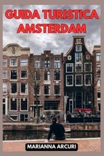 ARCURI - GUIDA TURISTICA AMSTERDAM  La Tua Guida Definitiva alle 10 At - X555z