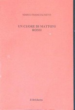 UN CUORE DI MATTONI ROSSI FRANCESCHETTI MARCO IL BRICHETTO 1994 I CIRRI