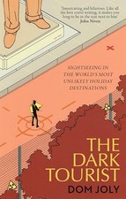 The Dark Tourist: Sightseeing in the world's most unlikely holid... by Joly, Dom
