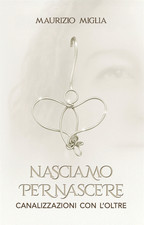 Libro Nasciamo per Nascere - Canalizzazioni con l'Oltre di Maurizio Miglia