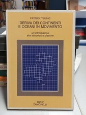 DERIVA DEI CONTINENTI E OCEANI IN MOVIMENTO, Patrick Young, Zanichelli 1981