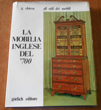 G. Chiesa LA MOBILIA INGLESE DEL '700 Gli stili dei mobili 1^ ed. Gorlich 1971