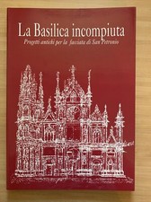 LA BASILICA INCOMPIUTA progetti antichi per la facciata di San Petronio. EDISAI#