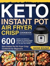 Boudar - Keto Instant Pot Air Fryer Crisp Cookbook  600 Healthy and De - X555z