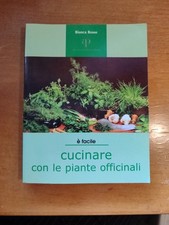Cucinare con le piante officinali. 161 ricette Bianca Bosso