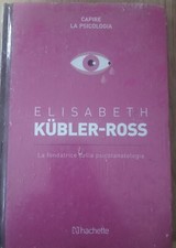 Elisabeth, Kubler - Ross,  La fondatrice della psicotanalogia, Hachette Editore