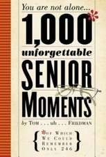 1,000 Unforgettable Senior Moments: You Are Not Alone... of Which We Could...