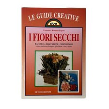 Francesca Romana Lepore - I FIORI SECCHI - RACCOLTA ESSICCAZIONE COMPOSIZIONI