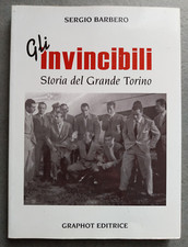 Sergio Barbero - GLI INVINCIBILI Storia del Grande Torino - Graphot - 2008