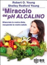 Il Miracolo Del Ph Alcalino. Bilanciate La Vostra Dieta, Recuperate La Vostra Sa