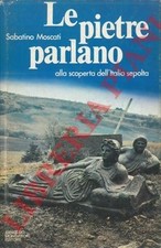 MOSCATI Sabatino - Le pietre parlano.. Alla scoperta dell'Italia sepolta.