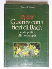 Guarire con i fiori di Bach. Guida pratica alla floriterapia -   Howard / Ramsel