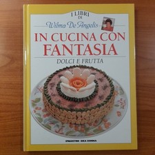 In Cucina Con Fantasia. Dolci e Frutta - I libri di Wilma De Angelis, DeAgostini