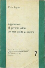 OPPOSIZIONE AL GOVERNO MORO PER UNA SVOLTA A SINISTRA INGRAO PIETRO PCI 1963 