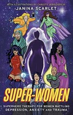 Super-Women: Superhero Therapy for Women Battling Depression, Anxiety and Traum