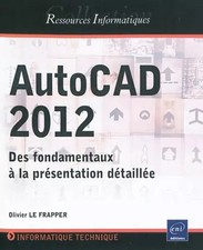 AutoCAD 2012 - Des fondamentaux à la présentation détaillée, Olivier Le Frapper