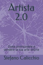 Artista 2.0: Come promuovere e vendere la tua arte online by Stefano Calicchio P