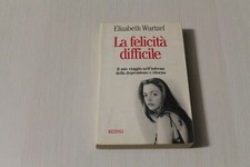 LA FELICITA' DIFFICILE - ELIZABETH WURTZEL - RIZZOLI 