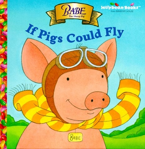 Babe pigs could fly - could,