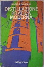Distillazione pratica moderna. Processi ed impianti nella industria dell'alcool