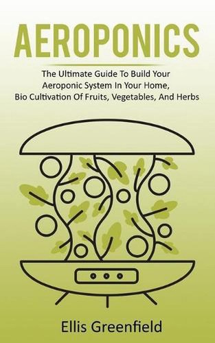 Aeroponics the ultimate - the,