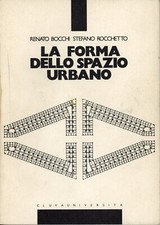 R. BOCCHI S. ROCCHETTO - LA FORMA DELLO SPAZIO URBANO - 1984 CLUVA UNIVERSITÀ