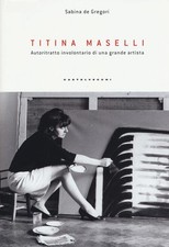 Titina Maselli. Autoritratto Involontario Di Una Grande Artista Sabina De Greg