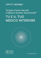 Libri Upledger John E. - Tu E Il Tuo Medico Interiore. Terapia Cranio-Sacrale E 