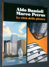 LE CITTA' DELLA PITTURA - A. DAMIOLI / M. PETRUS - CATALOGO 2012 SILVANA ED.