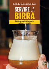 Servire la birra. Gestire al meglio attrezzatura, spillatura e mescita. Ed...