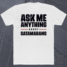 ASK ME ANYTHING ABOUT CATAMARANS T-SHIRT sailor navigator twin hull ocean high