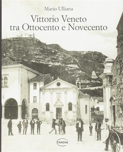 Vittorio veneto tra ottocento - vittorio,