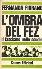 L'OMBRA DEL FEZ. IL FASCISMO NELLE SCUOLE di Fernanda Fiorano ed. Coines 1973