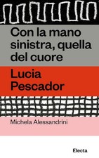 CON LA MANO SINISTRA, QUELLA DEL CUORE. LUCIA PESCADOR  - ALESSANDRINI MICHELA -
