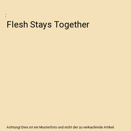 Flesh stays together - stays,