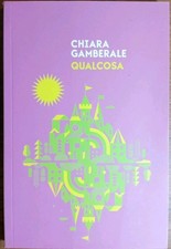 Qualcosa Romanzo classico Chiara Gamberale 2019 Il Corriere della Sera Editore
