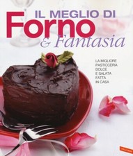 Il meglio di Forno & fantasia. La migliore pasticceria dolce e salata fatta in c